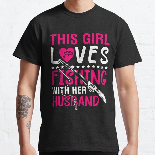This Girl loves fishing with her husband Classic T-Shirt