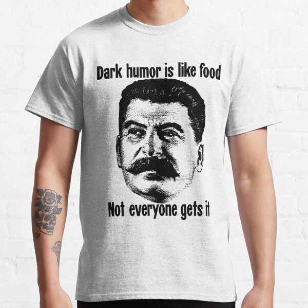 Dark Humor Is Like Food: Not Everyone Gets It Classic T-Shirt