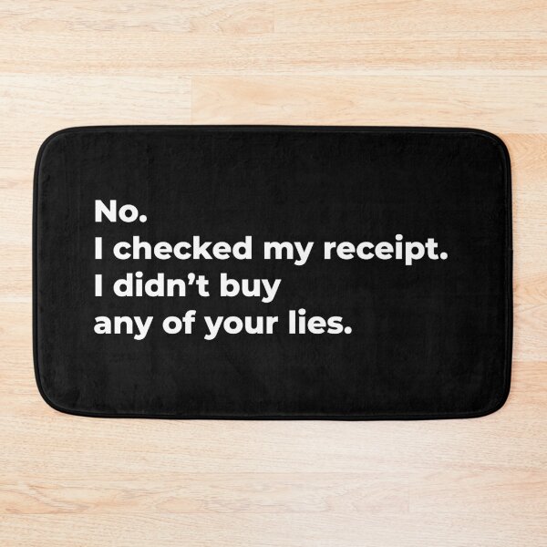 Item preview, No, I Checked My Receipt. I Didn't Buy Any Of Your Lies. designed and sold by tridentfoundry.