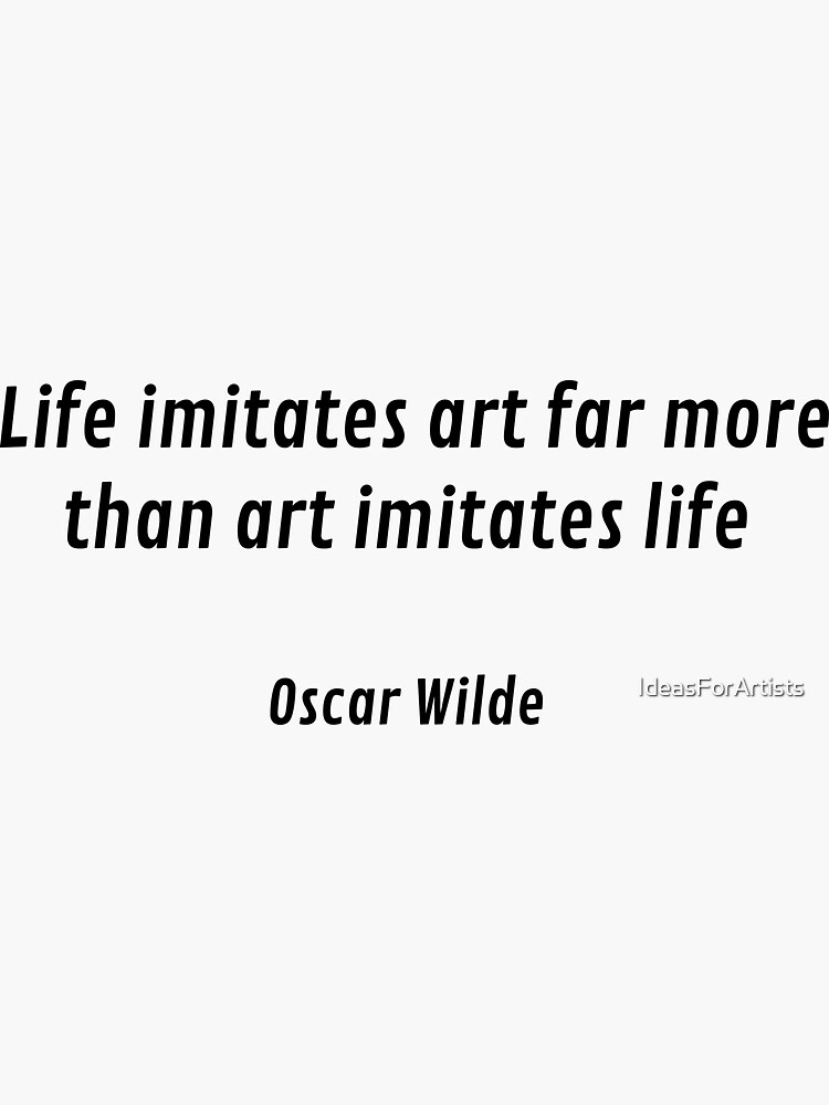 Life Imitates Art Far More Than Art Imitates Life Oscar Wilde Quote On Life Sticker By 0831