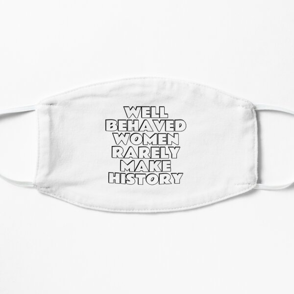 Well behaved women rarely make history Flat Mask