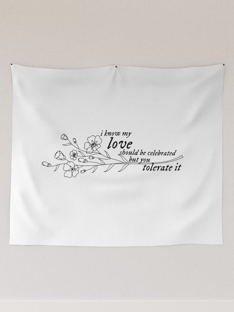 i know my love should be celebrated, but you tolerate it Tapestry for Sale  by lovely-lyrics