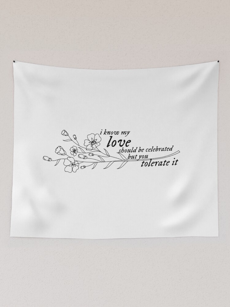 i know my love should be celebrated, but you tolerate it Tapestry for Sale  by lovely-lyrics