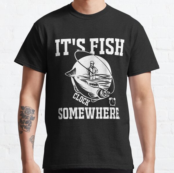 it's fish clock somewhere Funny fisherman Classic T-Shirt