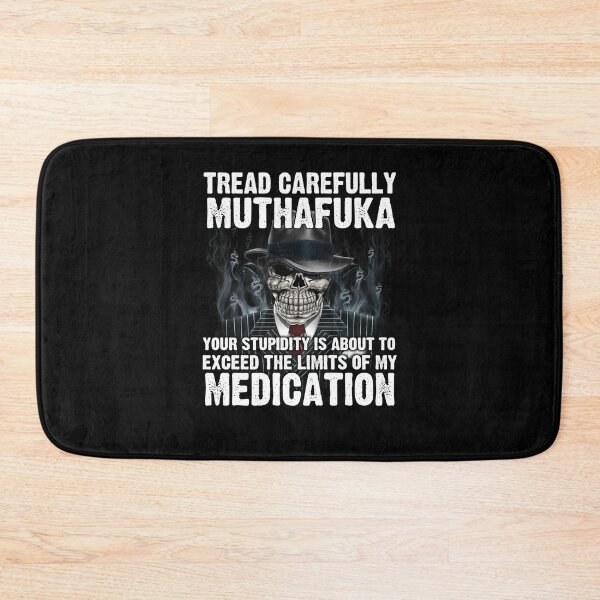 Item preview, Tread Carefully Muthafuka Your Stupidity Is About To Exceed The Limits Of My Medication designed and sold by joan78mel.