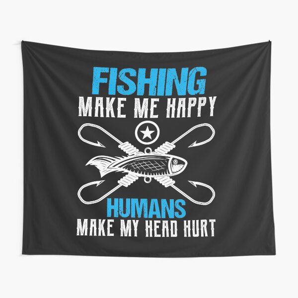 Fishing Make me happy Humans make my head hurt Tapestry