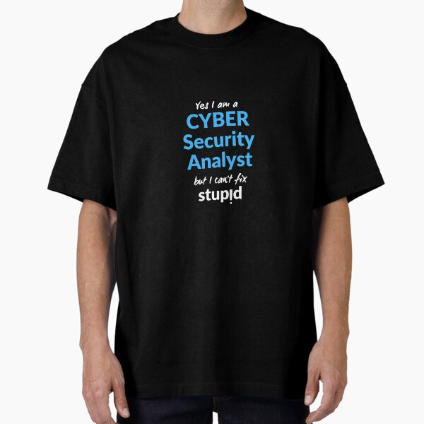Cyber Security Analyst Can't Fix Stupid Penetration Test Hacking Funny Oversized T-Shirt