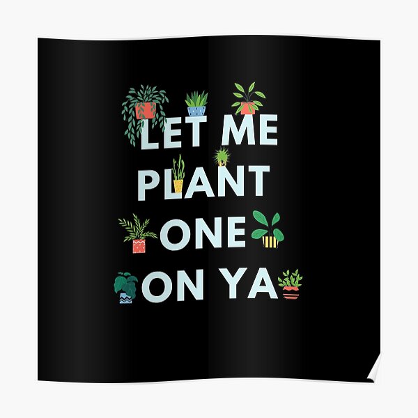 Let me plant one on ya (dark background) Poster