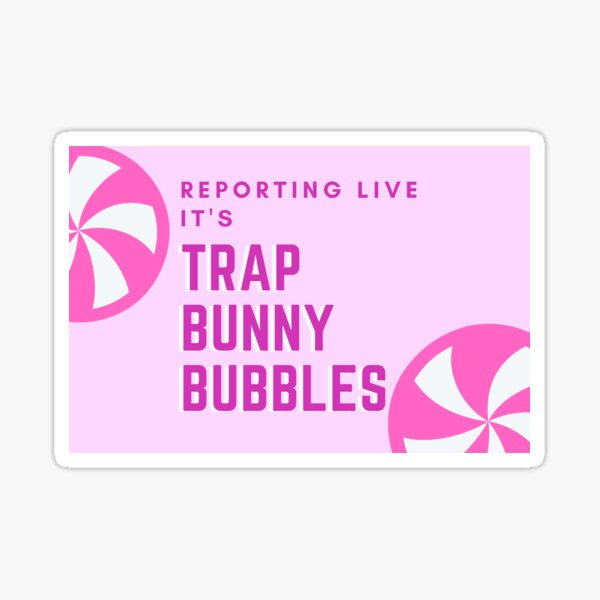 "Reporting Live It's Trap Bunny Bubbles" Sticker for Sale by valjer