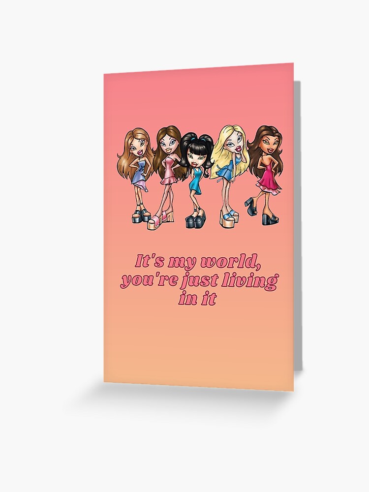 IT'S MY WORLD YOU'RE JUST LIVING IN IT BRATZ Greeting Card for