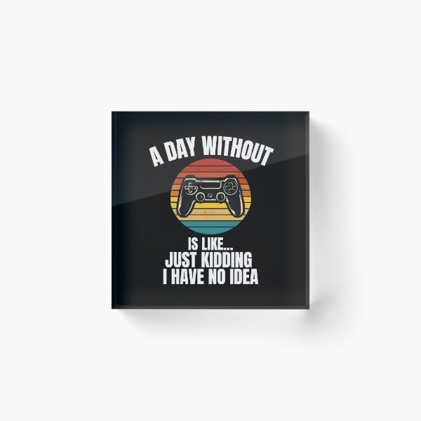 Item preview, A Day Without Video Games Is Like Just Kidding I Have No Idea designed and sold by blueskygiftco.