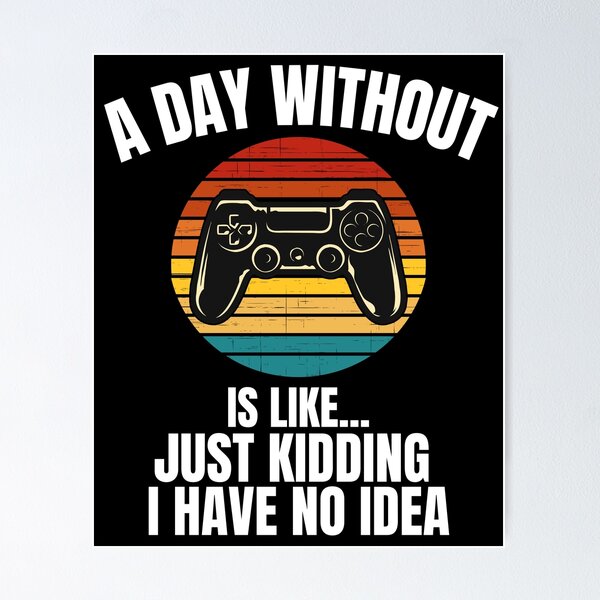 Item preview, A Day Without Video Games Is Like Just Kidding I Have No Idea designed and sold by blueskygiftco.