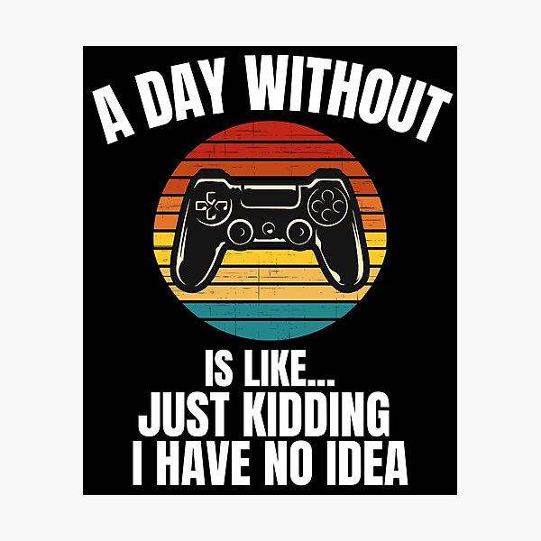 Item preview, A Day Without Video Games Is Like Just Kidding I Have No Idea designed and sold by blueskygiftco.