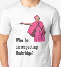 "Who be disrespecting Umbridge?" Unisex T-Shirt