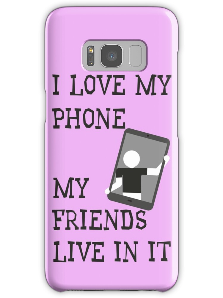 "I Love My Phone My Friends Live In It T Shirt" Samsung Galaxy Cases