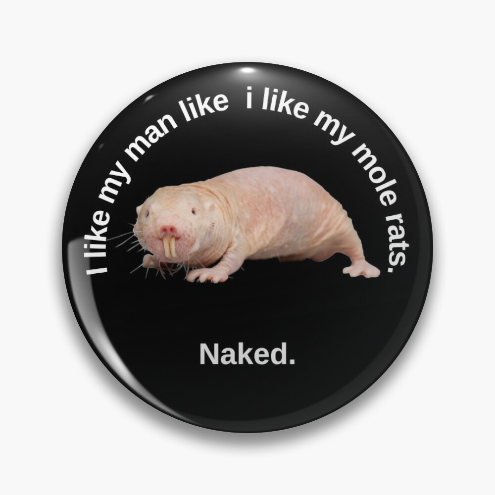 I like my man like i like my mole rats. Naked. - Sexy mole rat