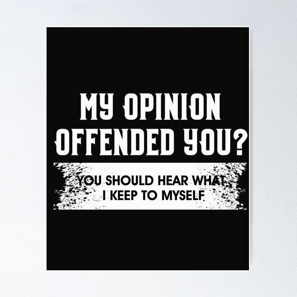 Item preview, my opinion offended you you should hear what i keep to myself designed and sold by Mr-tach.
