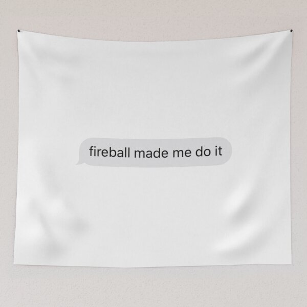 Item preview, fireball made me do it text message designed and sold by tali-smith.