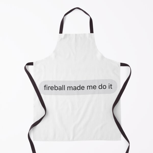Item preview, fireball made me do it text message designed and sold by tali-smith.