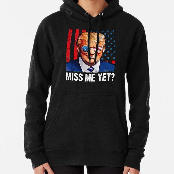 Miss me yet trump Pullover Hoodie