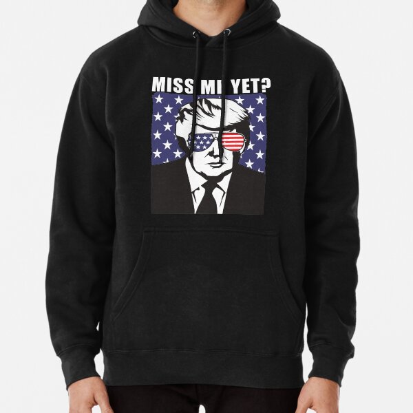 miss me yet donald trump funny pro trump Pullover Hoodie for Sale by GoodyLeo Redbubble