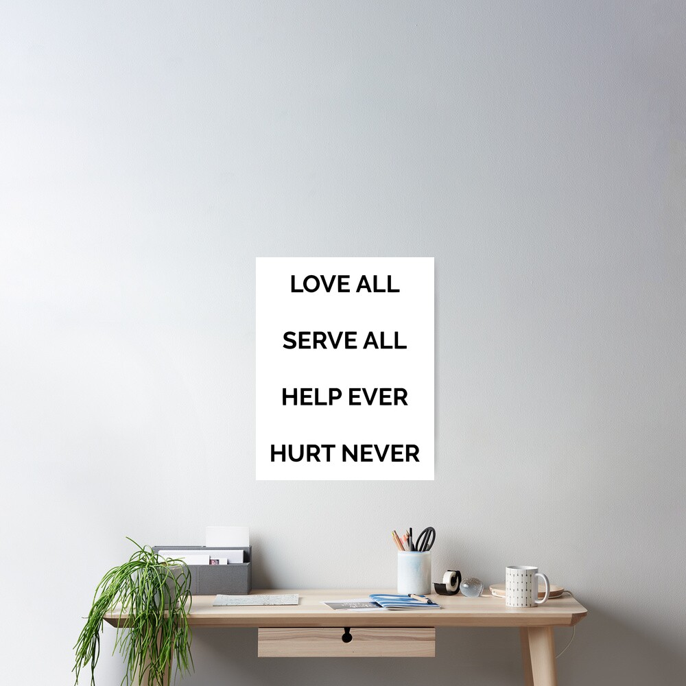 LOVE ALL SERVE ALL　HELP EVER HURT NEVER Sathya Sai Baba Quote: “Love all. Serve all. Help ever. Hurt