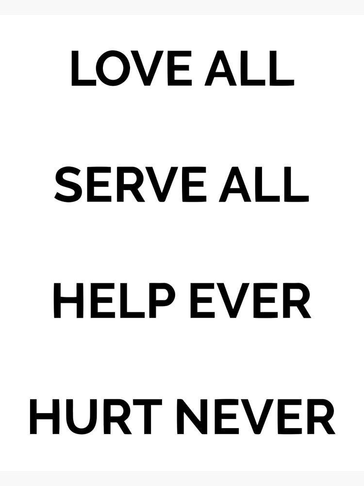 Love all, serve all, help ever, hurt never
