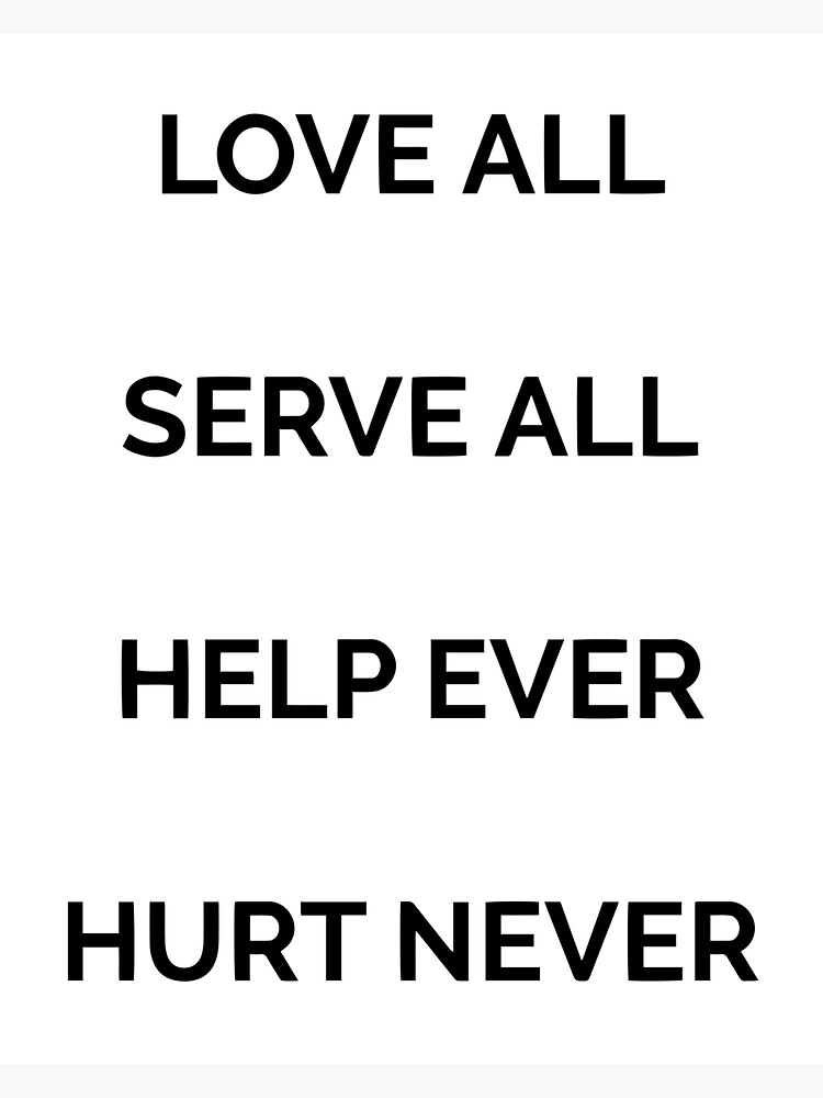 Love all, serve all, help ever, hurt never
