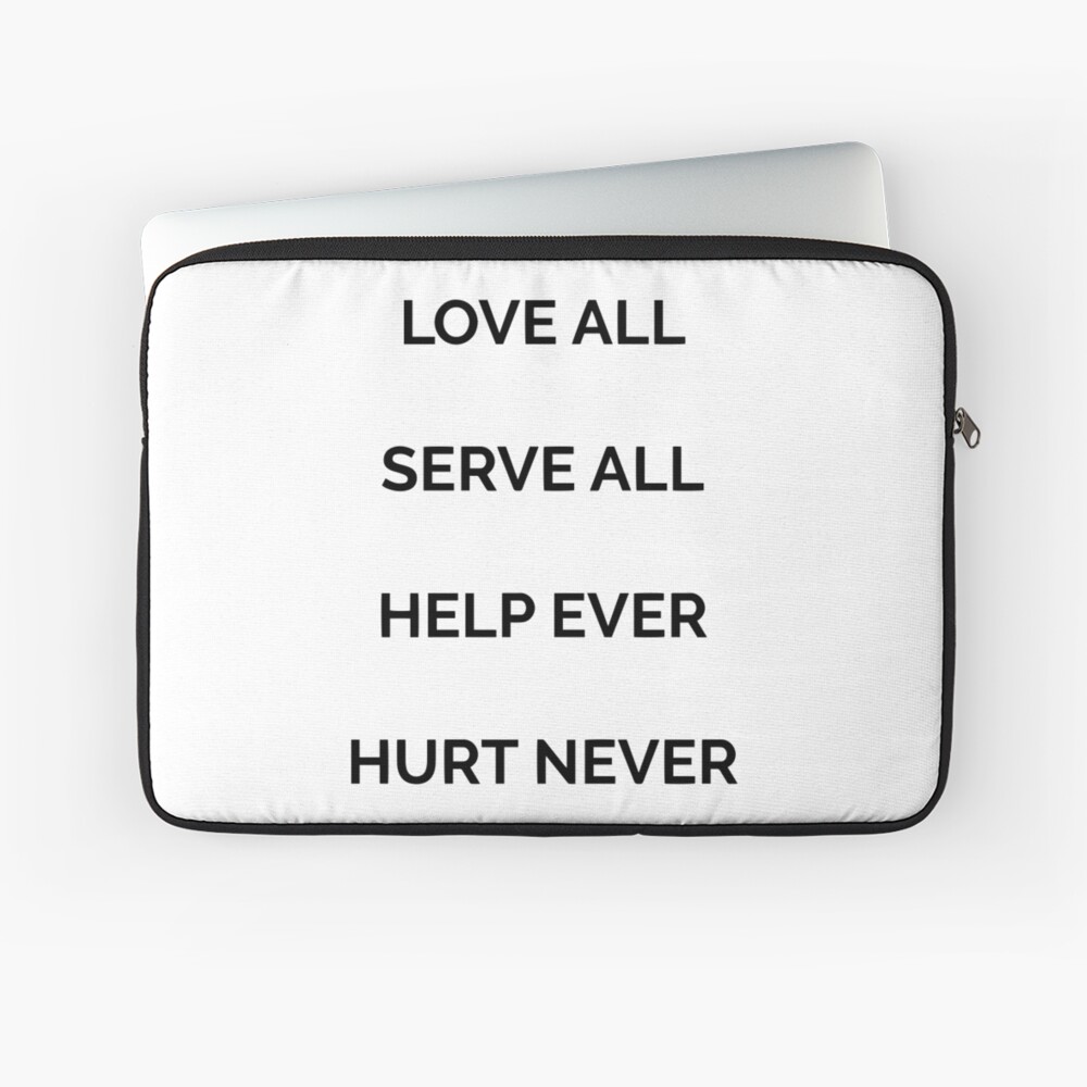 Love all, serve all, help ever, hurt never Love all, serve all, help ever, hurt never