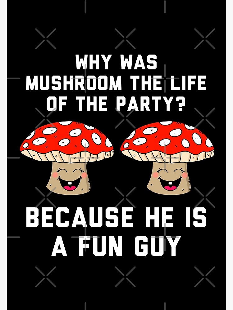 Mushroom joke: Why was mushroom the life of the party? Because he 