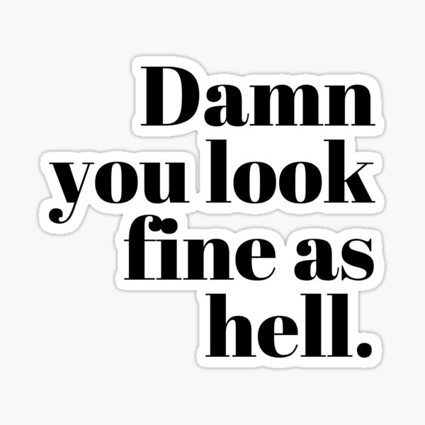 damn-you-look-fine-as-hell-sticker-for-sale-by-lettersbymich