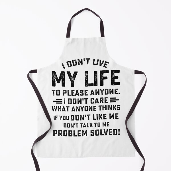 Item preview, i don't live my life to please anyone. i don't care what anyone thinks if you don't like me don't talk to me problem solved  designed and sold by hasanmasud.