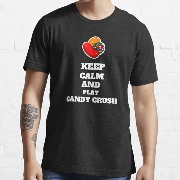 Candy Crush Saga - Keep calm andplay Candy Crush Saga!