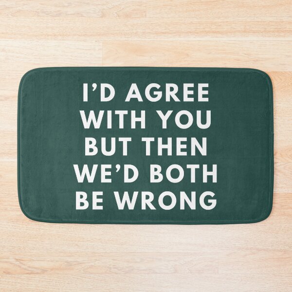 Item preview, I'd Agree With You But Then We'd Both Be Wrong designed and sold by ArtStore20.