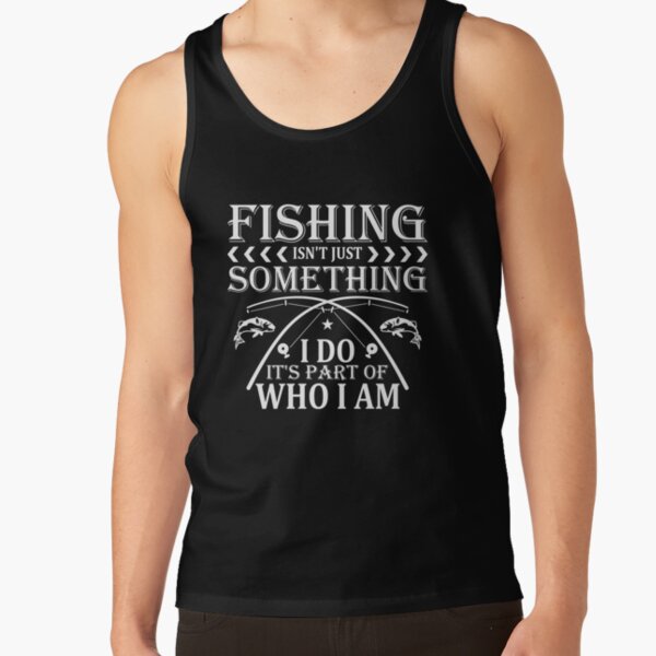 Fishing isn't Just Something I do for fishing lovers Tank Top