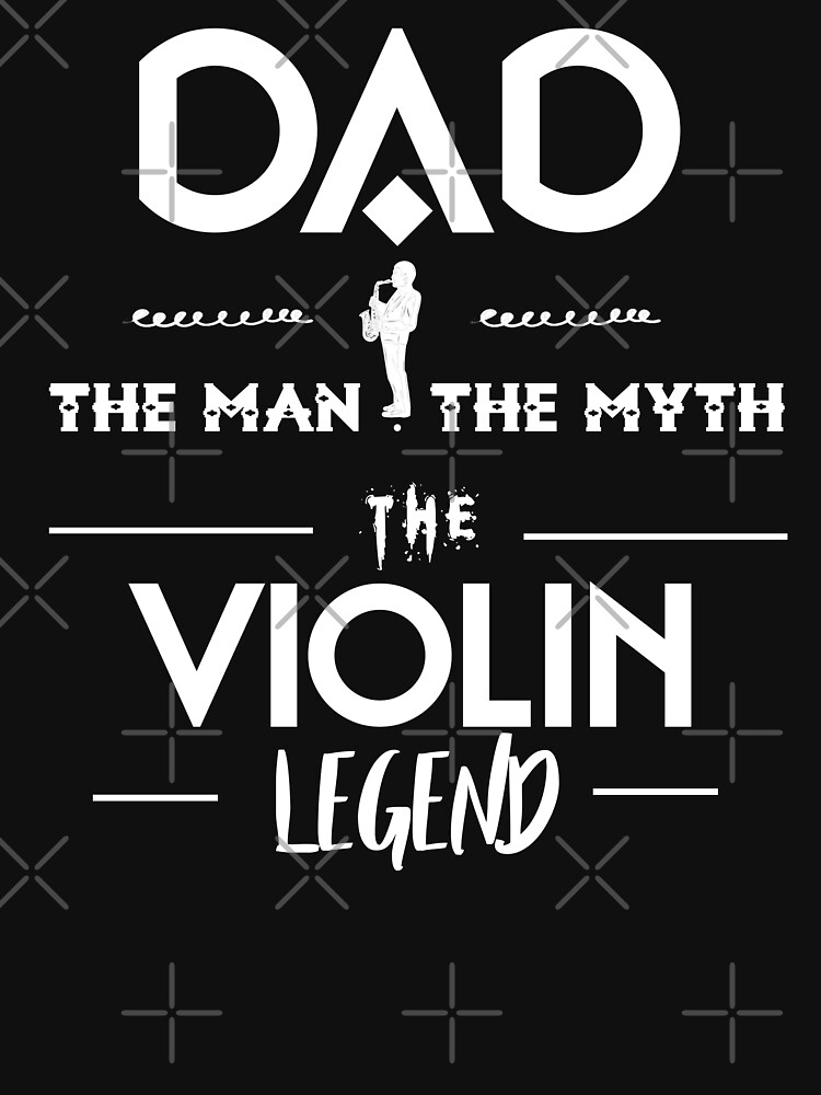 Dad The Man The Myth The Violin Legend by STRADE