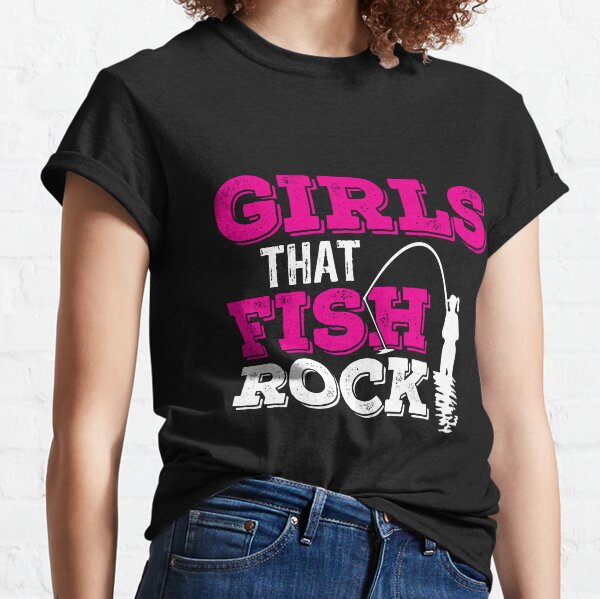 Girls that fish rock funny fishing saying Classic T-Shirt