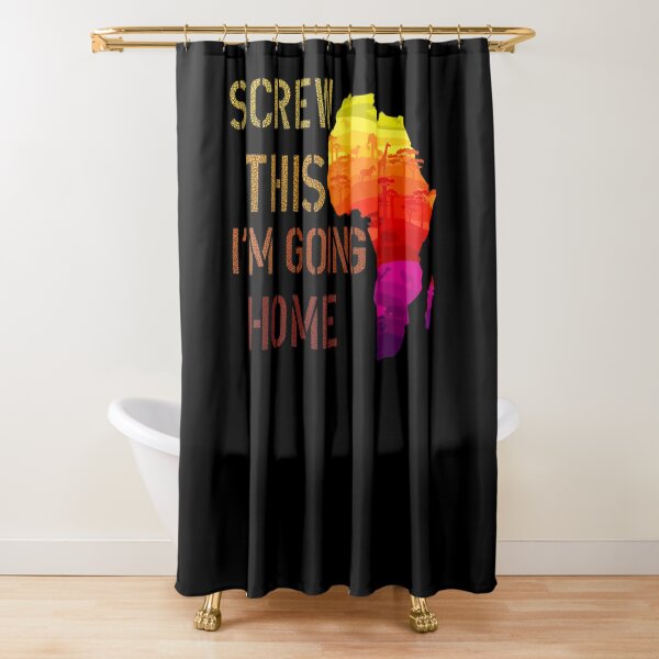 Screw This I'm Going Home Shower Curtain