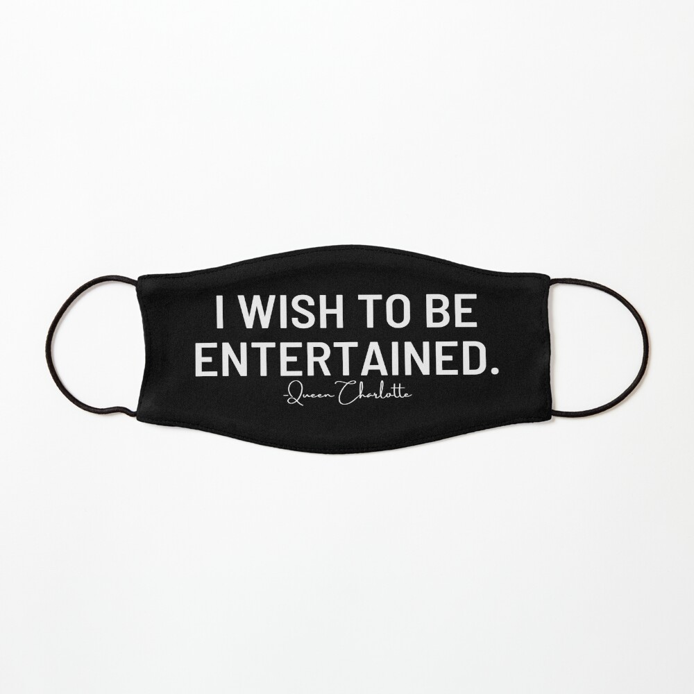 I wish to be entertained- Queen Charlotte Mask