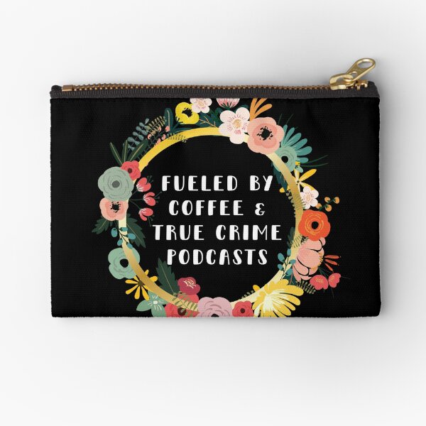 Fueled By Coffee And True Crime Podcasts Zipper Pouch