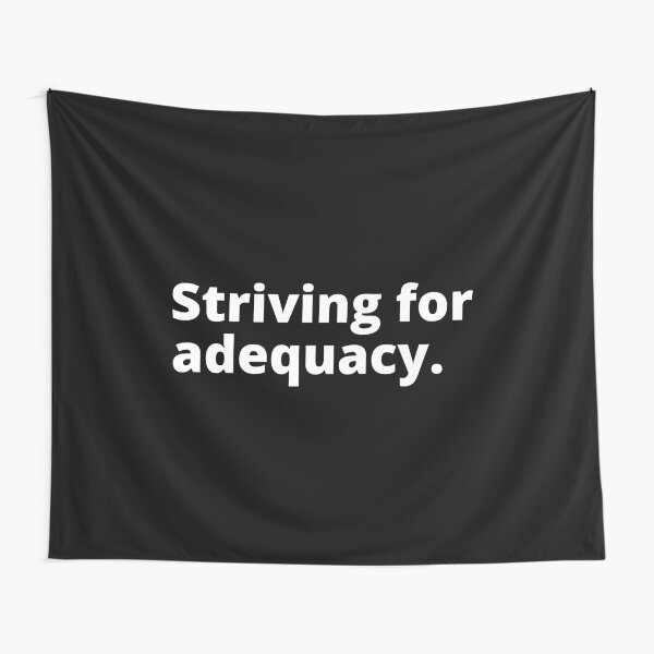 Striving for adequacy. Tapestry