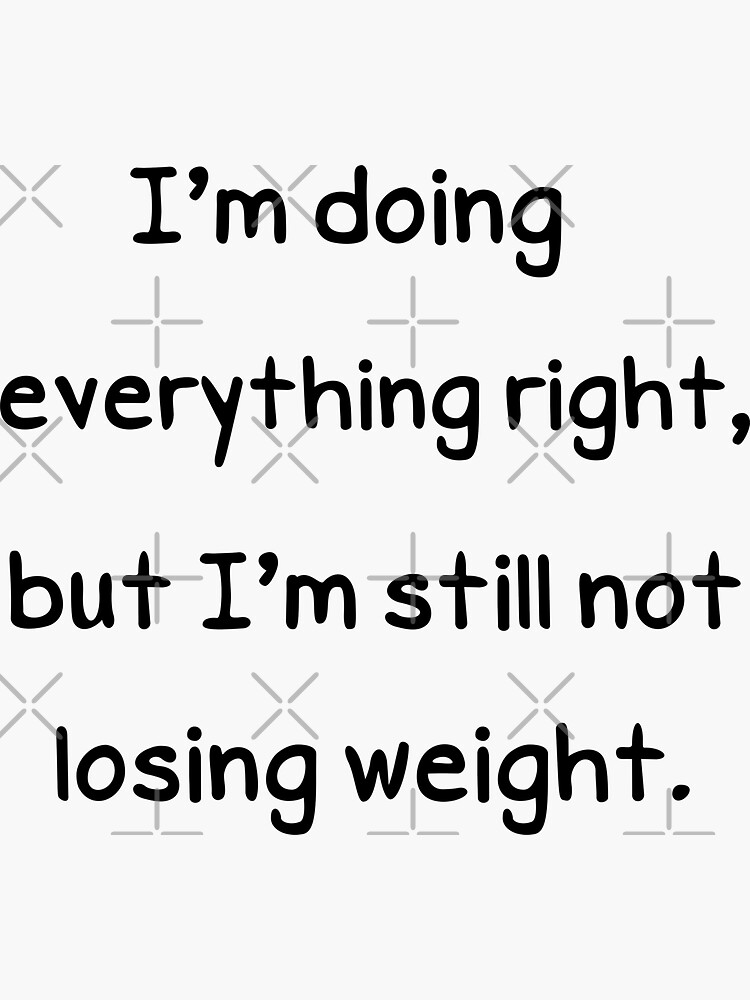 I'm doing everything right, but I'm still not losing weight. What's going  on?