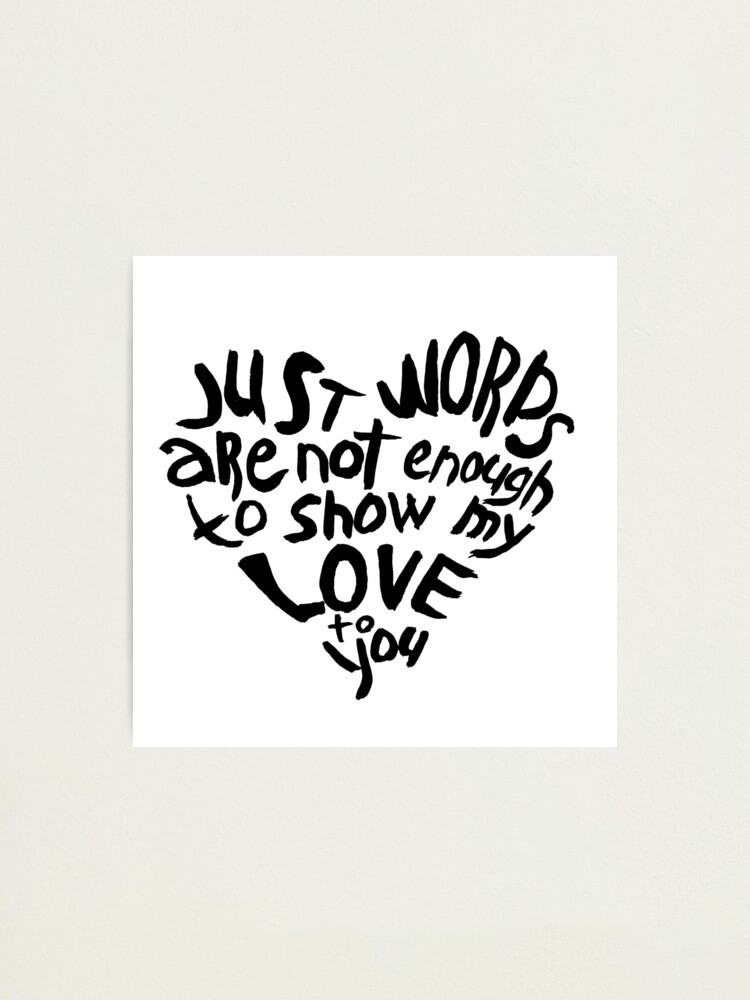 Alternate view of Just words are not enough to show my love to you Photographic Print