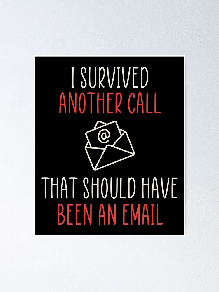 I Survived Another Call That Should Have Been An Email Poster By Nananinanana Redbubble