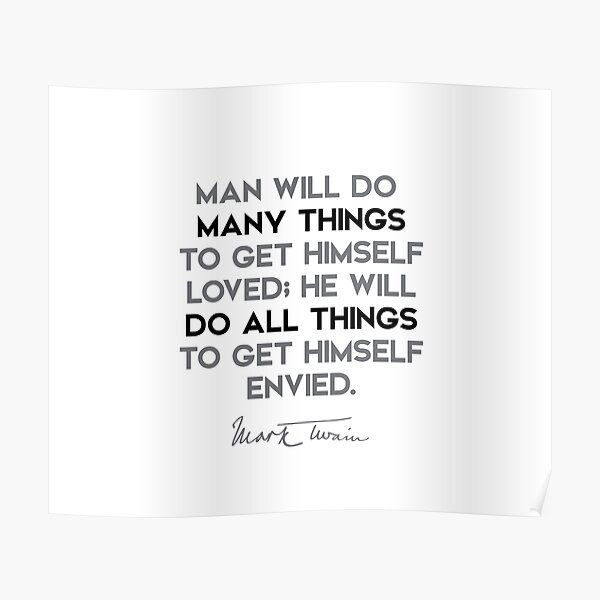 Mark Twain - Man will do many things to get himself loved... Poster