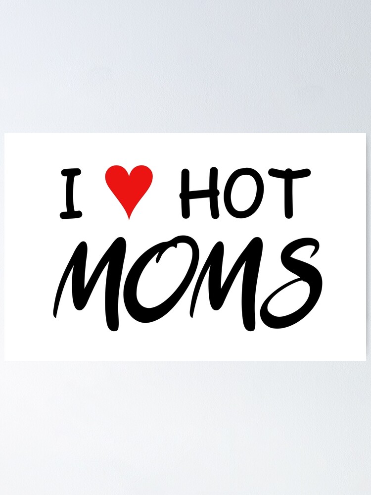 Red Heart Love Moms I Love Hot Moms Poster By Fh1213 Redbubble