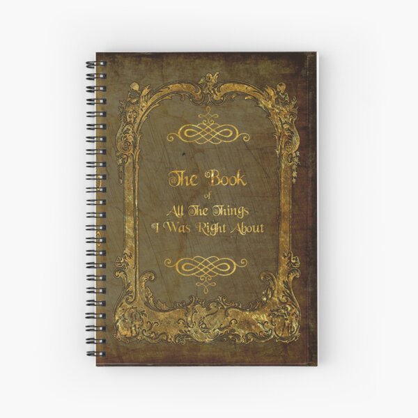 The Book of All The Things I Was Right About Spiral Notebook