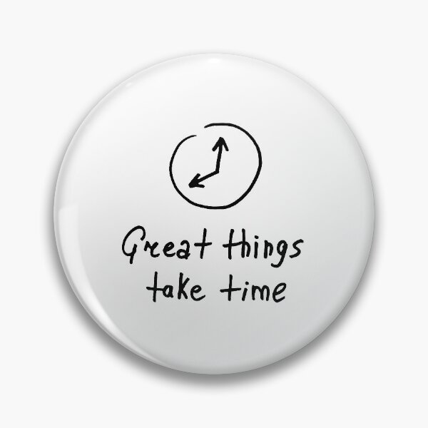 Great things take time Pin