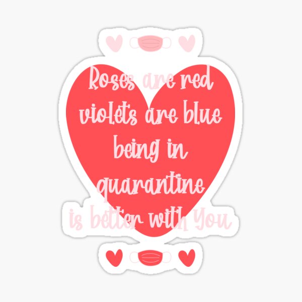 "Roses are red violets are blue being is quarantine is better with you