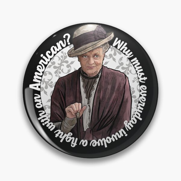 Item preview, Why must everyday involve a fight with an American? Dowager Countess Downton Abbey designed and sold by Shelmodine79.